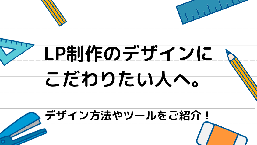 LP制作のデザインにこだわりたい人へ。デザイン方法やツールをご紹介！