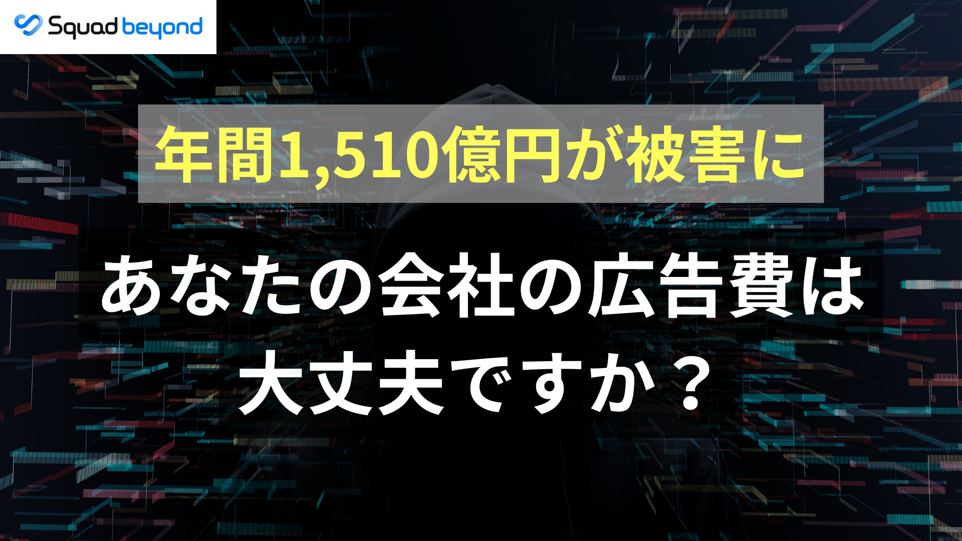 【年間1,510億円が被害に】あなたの会社の広告費が“悪質なクリック”に搾取されているかもしれません。
