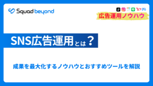 SNS広告運用とは?成果を最大化するためのノウハウとおすすめツールまで解説